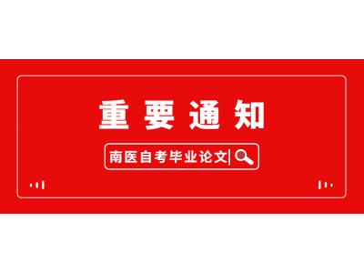 關于做好(hǎo)我司2023年上(shàng)半年南方醫(yī)科大(dà)學自(zì)學考試本科（相溝通）畢業論文(wén)（設計(jì)）的通知(zhī)